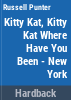Kitty_Kat__Kitty_Kat__where_have_you_been__I_ve_been_to_New_York_and_guess_what_I_ve_seen